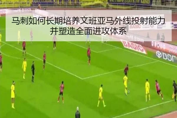 马刺如何长期培养文班亚马外线投射能力并塑造全面进攻体系